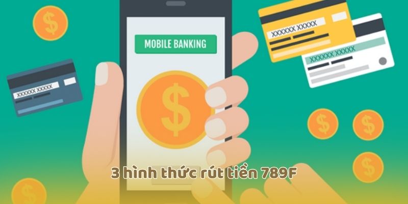 3 hình thức rút tiền 789F