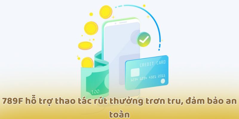 789F hỗ trợ thao tác rút thưởng trơn tru, đảm bảo an toàn