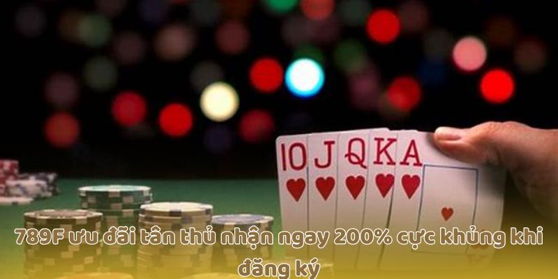 789F ưu đãi tân thủ nhận ngay 200% cực khủng khi đăng ký