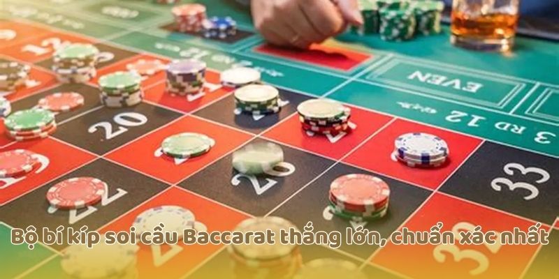 Bộ bí kíp soi cầu Baccarat thắng lớn, chuẩn xác nhất