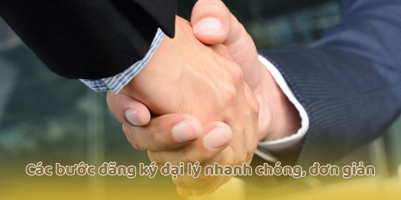 Các bước đăng ký đại lý nhanh chóng, đơn giản