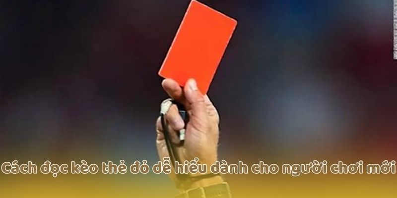 Cách đọc kèo thẻ đỏ dễ hiểu dành cho người chơi mới