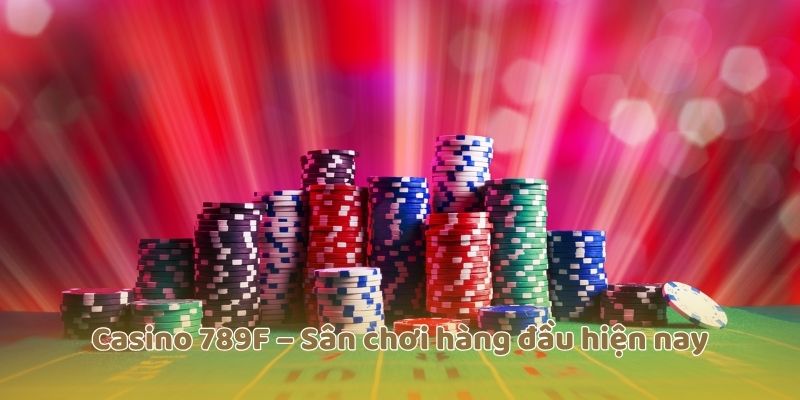 Casino 789F – Sân chơi hàng đầu hiện nay
