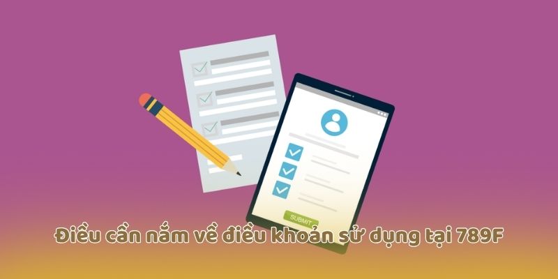 Điều cần nắm về điều khoản sử dụng tại 789F