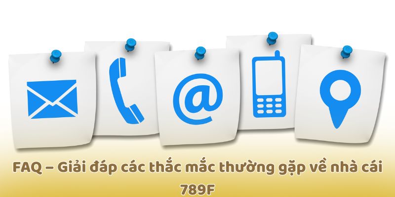 FAQ – Giải đáp các thắc mắc thường gặp về nhà cái 789F