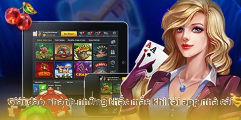 Giải đáp nhanh những thắc mắc khi tải app nhà cái