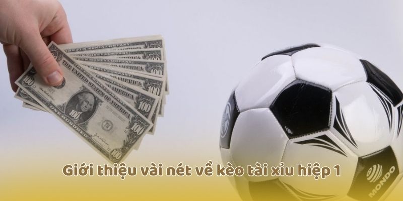 Giới thiệu vài nét về kèo tài xỉu hiệp 1