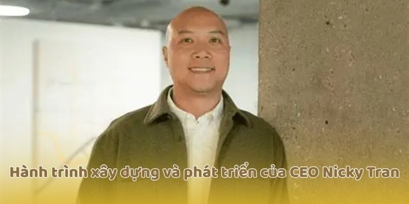 Hành trình xây dựng và phát triển của CEO Nicky Tran