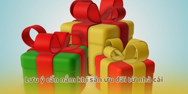 Lưu ý cần nắm khi săn ưu đãi từ nhà cái