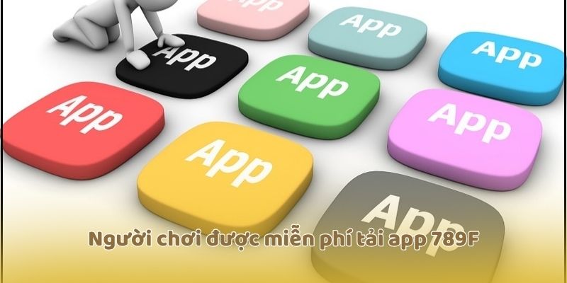 Người chơi được miễn phí tải app 789F