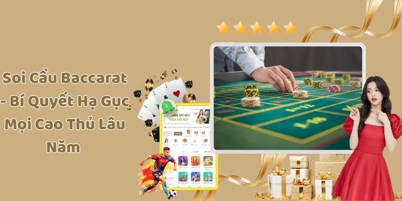 Soi Cầu Baccarat - Bí Quyết Hạ Gục Mọi Cao Thủ Lâu Năm