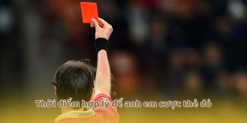 Thời điểm hợp lý để anh em cược thẻ đỏ