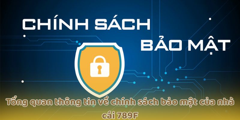 Tổng quan thông tin về chính sách bảo mật của nhà cái 789F