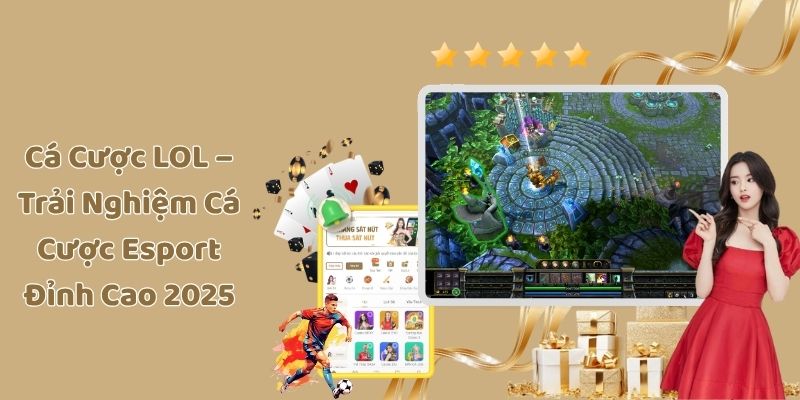 Cá Cược LOL – Trải Nghiệm Cá Cược Esport Đỉnh Cao 2025