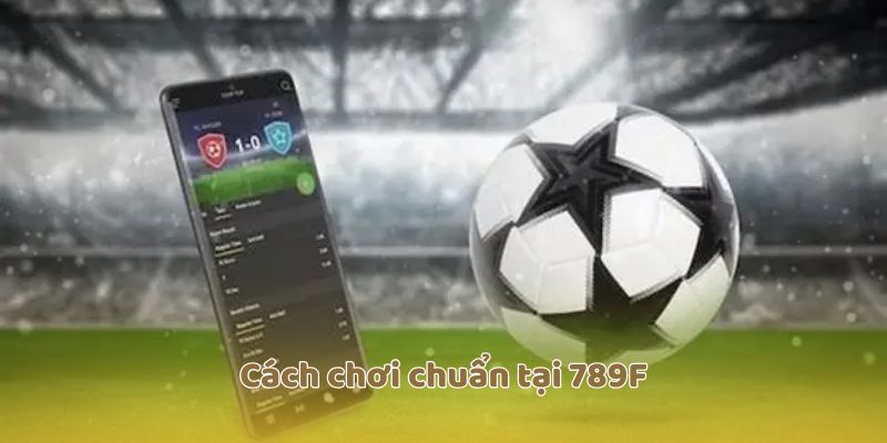 Cách chơi chuẩn tại 789F