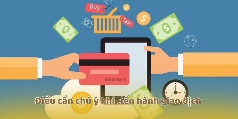 Điều cần chú ý khi tiến hành giao dịch 