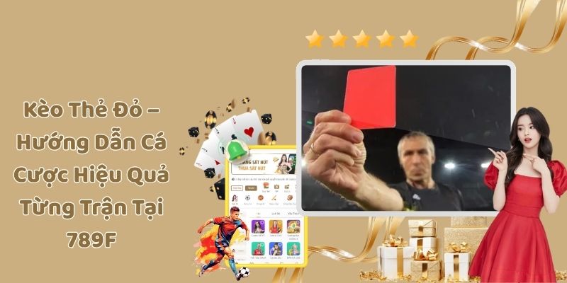 Kèo Thẻ Đỏ – Hướng Dẫn Cá Cược Hiệu Quả Từng Trận Tại 789F