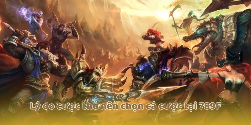 Lý do cược thủ nên chọn cá cược tại 789F