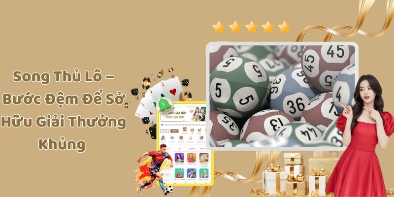 Song Thủ Lô – Bước Đệm Để Sở Hữu Giải Thưởng Khủng