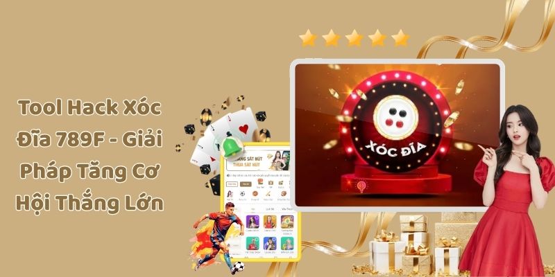 Tool Hack Xóc Đĩa 789F - Giải Pháp Tăng Cơ Hội Thắng Lớn