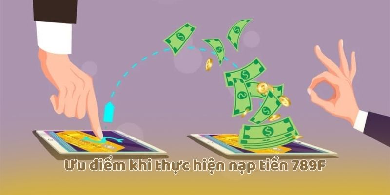 Ưu điểm khi thực hiện nạp tiền 789F