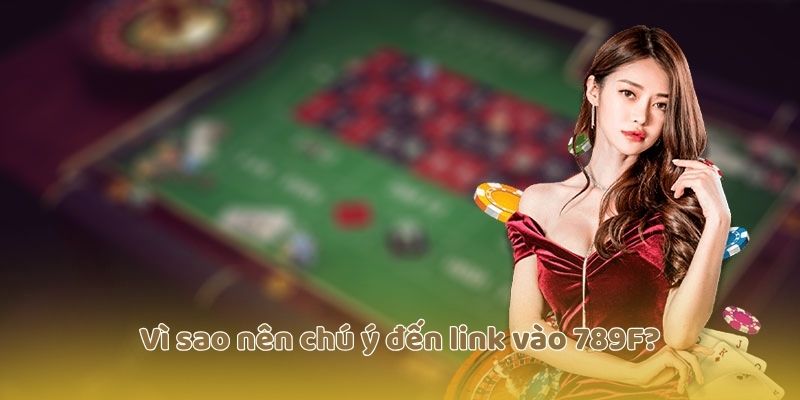 Vì sao nên chú ý đến link vào 789F?